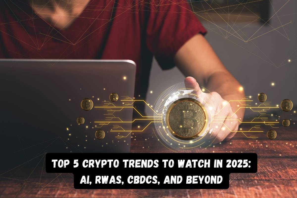 Top 5 Crypto Trends to Watch in 2025 AI, RWAs, CBDCs, and Beyond